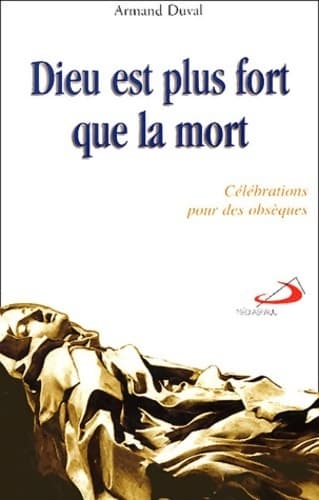Dieu est plus fort que la mort : Célébrations pour des obsèques - Armand Duval