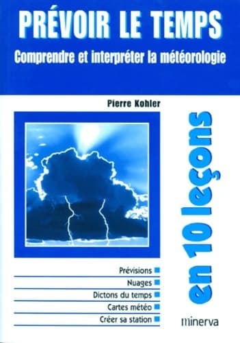Prévoir le temps. Comprendre et interpréter la météorologie - Pierre Kohler