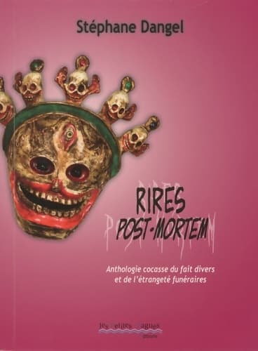 Rires post-mortem. Anthologie cocasse du fait divers et de l'étrangeté funéraires - Stéphane Dangel